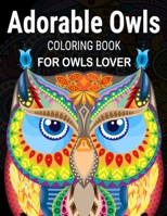 Adorable Owls Coloring Book For Owls Lover: Grate Coloring Book for Adults Featuring Beautiful, Stress Relieving Designs for Adults Relaxation 50 adorable owls to color 1706485069 Book Cover