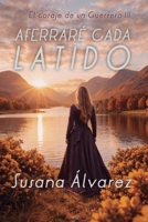 Aferraré cada Latido: El Coraje de un Guerrero III (Spanish Edition) 8409813653 Book Cover