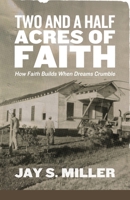 Two and a Half Acres of Faith: How Faith Builds When Dreams Crumble 1964794277 Book Cover
