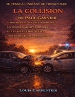 Se tenir à l’instant de l’impact avec La collision de Paul Gasnier: Explorer la violence soudaine, la responsabilité partagée et ce que le choc révèle des trajectoires humaines (French Edition) B0GFW8KY4P Book Cover