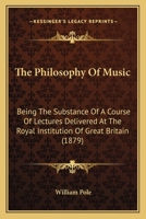 The Philosophy Of Music: Being The Substance Of A Course Of Lectures Delivered At The Royal Institution Of Great Britain 143731645X Book Cover