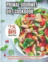 Primal Gourmet Diet Cookbook: Unleashing Culinary Excellence with 100+ Satisfying Recipes for a Wholesome and Flavorful Journey B0CSRZVSXW Book Cover