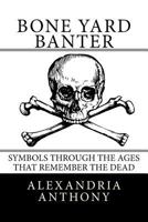 Bone Yard Banter: Symbols Through The Ages That Remember The Dead 1718617828 Book Cover