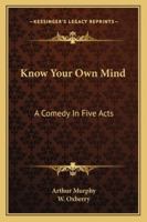 Know Your Own Mind, a Comedy. Adapted for Theatrical Representation. Roach's Ed 1241039038 Book Cover