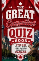The Great Canadian Quiz Book: Over 600 Multiple Choice Trivia Questions About All Things Canada B0CMWZW5KM Book Cover