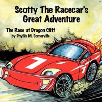 Scotty The Racecar's Great Adventure: The Race at Dragon Cliff 1425966918 Book Cover