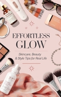 Effortless Glow: Skincare, Beauty & Style Tips for Real Life B0F1S9XW42 Book Cover