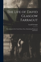 The Life of David Glasgow Farragut: First Admiral of the United States Navy, Embodying His Journal and Letters 1015558674 Book Cover