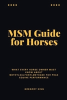 MSM Guide for Horses: What Every Horse Owner Must Know About Methylsulfonylmethane for Peak Equine Performance B0H5CJLLCM Book Cover