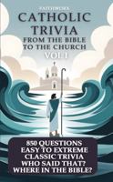 Catholic Trivia From the Bible to the Church Vol I: 850 Easy to Extreme Trivia Questions for Families, Groups, Bible Study, and Solo Faith-Filled Fun B0F5VYM92C Book Cover