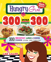 Hungry Girl 300 Under 300: 300 Breakfast, Lunches & Dinner Dishes Under 300 Calories