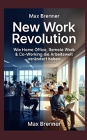 New Work Revolution: Wie Home Office, Remote Work & Co-Working die Arbeitswelt verändert haben: ie große Transformation der letzten 10 Jahre - Mit Kin B0H8ZWRCVV Book Cover