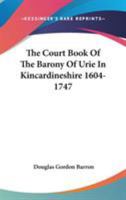 The Court Book of the Barony of Urie In Kincardineshire 1604 - 1747 1163273082 Book Cover