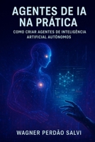 Agentes de IA na Prática: Como Criar Agentes de Inteligência Artificial Autônomos (Portuguese Edition) B0FS85PBLX Book Cover