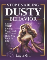 Stop Enabling Dusty Behavior Ladies - Stop Letting Men Leech Off You and Hold You Back in Life: A Decentering Men Book B0DRJM5ZC6 Book Cover