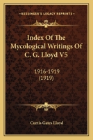 Index Of The Mycological Writings Of C. G. Lloyd V5: 1916-1919 1166624153 Book Cover