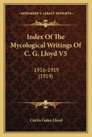 Index Of The Mycological Writings Of C. G. Lloyd V5: 1916-1919 1120331110 Book Cover