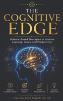The Cognitive Edge: Science-Based Strategies to Improve Learning, Focus, and productivity B0GYKQ2991 Book Cover