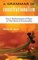 A Grammar of Constitutionalism: Enchantment of Plato, or the Ghost of Universality 1912142066 Book Cover