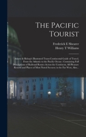 The Pacific Tourist: Adams & Bishop's Illustrated Trans-continental Guide of Travel, From the Atlantic to the Pacific Ocean: Containing Full ... Resorts and Places of Most Noted Scenery... 1013451813 Book Cover