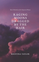 Raging Moons Dragged by the Hair B08NMDFM9B Book Cover