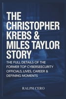THE CHRISTOPHER KREBS & MILES TAYLOR STORY: The Full Details Of The Former Top Cybersecurity Officials Lives, Career & Defining Moments. B0F4MNZBZC Book Cover