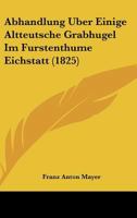 Abhandlung �ber Einige Altteutsche Grabh�gel Im F�rstenthume Eichst�tt. 1017842590 Book Cover