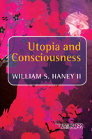Utopia and Consciousness (Consciousness, Literature and the Arts, 29) 9042033053 Book Cover
