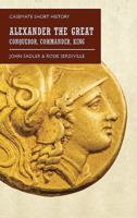 Alexander the Great: Conqueror, Commander, King 1612006817 Book Cover