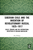 Siberian Exile and the Invention of Revolutionary Russia, 1825-1917: Exiles, �migr�s and the International Reception of Russian Radicalism 0367224801 Book Cover