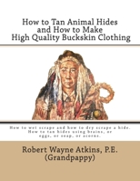 How to Tan Animal Hides and How to Make High Quality Buckskin Clothing 0985035803 Book Cover