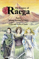 The Legacy of Raega: Part 1 - Young Destiny's Glory: Grace and Perils of Youth 1718141076 Book Cover