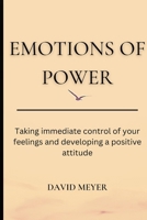 Emotions of Power: Taking immediate control of your feelings and developing a positive attitude B0BQ9JB459 Book Cover