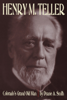 Henry M. Teller: Colorado's Grand Old Man 0870816667 Book Cover