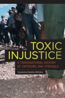 Toxic Injustice: A Transnational History of Exposure and Struggle 0520278992 Book Cover