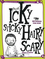 Icky Sticky, Hairy Scary Bible Stories: 60 Poems for Kids 0758626711 Book Cover