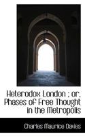 Heterodox London: Or, Phases of Free Thought in the Metropolis 0530223848 Book Cover