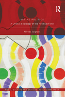 Acting Politics: A Critical Sociology of the Political Field 0367583488 Book Cover