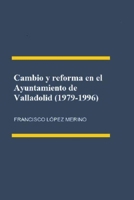 Cambio y reforma en el Ayuntamiento de Valladolid (1979-1996) (Spanish Edition) B0C1DN4VLN Book Cover