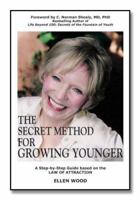 The Secret Method for Growing Younger - A Step-by-Step Anti-Aging Process Using the Law of Attraction to Help You Stop Aging, Grow Younger & Enjoy Life 0979404509 Book Cover