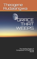 Grace That Weeps: The Healing Power of Compassion in a Suffering World B08B7LNFGC Book Cover