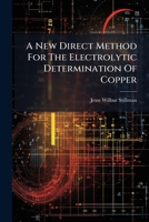 A New Direct Method For The Electrolytic Determination Of Copper 117910868X Book Cover