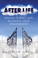 After Life: Solving Science and Religion's Great Disagreement 1839192186 Book Cover