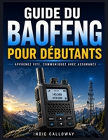 Guide radio Baofeng pour débutants: Apprenez vite, communiquez avec assurance (French Edition) B0H9X81X3F Book Cover
