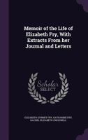 Memoir of the Life of Elizabeth Fry with Extracts from her Journal and Letters 1115326147 Book Cover