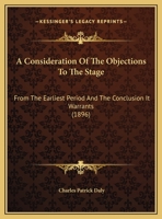 A Consideration Of The Objections To The Stage: From The Earliest Period And The Conclusion It Warrants 1165248271 Book Cover