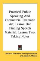 Practical Public Speaking and Commercial Dramatic Art, Lesson One Finding Speech Material; Lesson Two, Taking Notes 1432627333 Book Cover