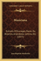 Musiciana: Extraits D'Ouvrages Rares Ou Bizarres, Anecdotes, Lettres, Etc. (1877) 1160750203 Book Cover
