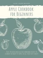 Apple Cookbook for Beginners: Over 200 quick and delicious homemade recipes to celebrate the beauty of apples in all their tasty variety 1802348670 Book Cover