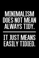 Minimalism Does Not Mean Always Tidy. It Just Means Easily Tidied.: Lined A5 Notebook for Minimalist 1706142161 Book Cover